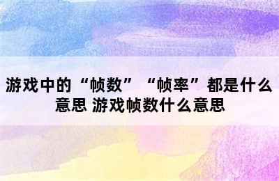 游戏中的“帧数”“帧率”都是什么意思 游戏帧数什么意思